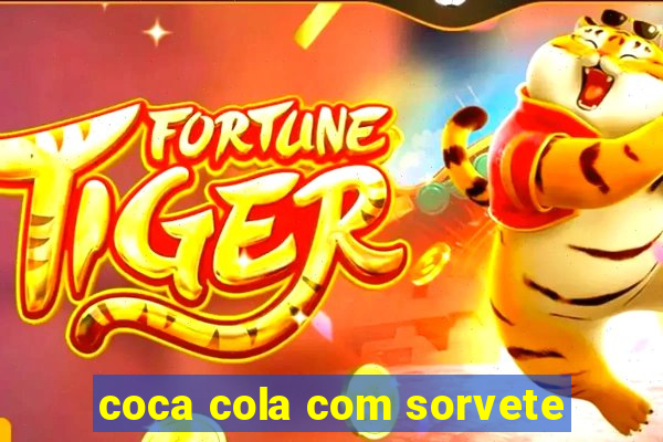 coca cola com sorvete